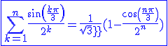 3$\blue\fbox{\Bigsum_{k=1}^{n}\frac{sin(\frac{k\pi}{3})}{2^k}=\frac{1}{sqrt3}(1-\frac{cos(\frac{n\pi}{3})}{2^n})}